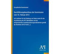 Durchführungsbeschluss der Kommission vom 10. Februar 2012: mit Leitlinien für die Erhebung von Daten sowie für die Ausarbeitung der BVT-Merkblätter ... gemäß der Richtlinie 2010/75/EU [...]