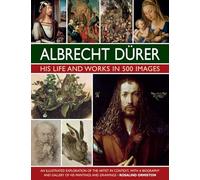 Durer: His Life and Works in 500 Images: An illustrated exploration of the artist in context, with a biography and gallery of his paintings and drawings (Great Artists)