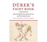 Durer's Fight Book: The Genius of the German Renaissance and His Combat Treatise