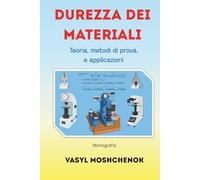 Durezza dei materiali: Teoria, metodi di prova, e applicazioni