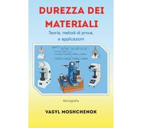 Durezza dei materiali: Teoria, metodi di prova, e applicazioni