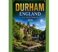 DURHAM ENGLAND REISEFÜHRER 2026: „Entdecken Sie mittelalterliche Straßen, die Schönheit des Flussufers, die lokale Kultur, Tagesausflüge und unvergessliche Erlebnisse in Nordengland“ (WISE TRAVEL)