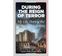 During the Reign of Terror: A Journal of My Life During the French Revolution