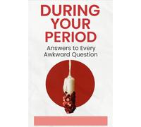 During Your Period: Answers to Every Awkward Question