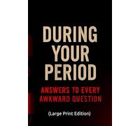 During Your Period: Answers to Every Awkward Question (Large Print Edition): The No-Shame, Honest Guide to Periods, Self-Care, and Confidence