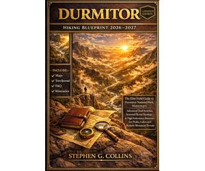 DURMITOR HIKING BLUEPRINT 2026-2027: The Elite Field Guide to Durmitor National Park, Montenegro Advanced Trail Systems, Seasonal Route Strategy & ... for Peaks, Lakes and Remote Mountain Terrain