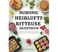 DURONIC HEIßLUFTFRITTEUSE REZEPTBUCH: Gesunde und Schnelle Rezepte für Jeden Tag mit der Heißluftfritteuse