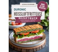 DURONIC HEIßLUFTFRITTEUSE REZEPTBUCH: Köstliche Kreationen - Schnelle und gesunde Rezepte für jeden Tag