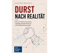 Durst nach Realität: Wie man Probleme klar erkennt, tragfähige Lösungen findet und ohne Selbsttäuschung handeln