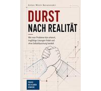 Durst nach Realität: Wie man Probleme klar erkennt, tragfähige Lösungen findet und ohne Selbsttäuschung handeln