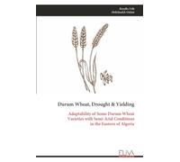 Durum Wheat, Drought & Yielding: Adaptability of Some Durum Wheat Varieties with Semi-Arid Conditions in the Eastern of Algeria
