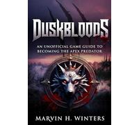 Duskbloods: An Unofficial Game Guide to Becoming the Apex Predator: Master Every Mechanic, Build, Map, and Secret to Claim Victory in the Twilight Era