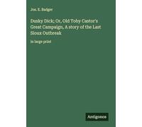Dusky Dick; Or, Old Toby Castor's Great Campaign, A story of the Last Sioux Outbreak: in large print