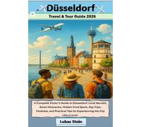 Dusseldorf Travel & Tour Guide 2026: A Complete Visitor’s Guide to Düsseldorf: Local Secrets, Smart Itineraries, Hidden Food Spots, Day Trips, ... Trusted Companion for Authentic Adventures)
