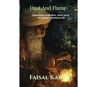 Dust and Flame: Mystic Poetry and Spiritual Reflections on Life,Longing and Inner Fire