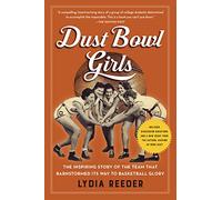 Dust Bowl Girls: The Inspiring Story of the Team That Barnstormed Its Way to Basketball Glory