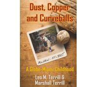 Dust, Copper and Curveballs: The true story of an Arizona copper town, a father's last drive home, and the boyhood that shaped a lifetime of service, friendship, faith, and love.