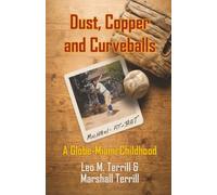 Dust, Copper and Curveballs: The true story of an Arizona copper town, a father's last drive home, and the boyhood that shaped a lifetime of service, friendship, faith, and love.