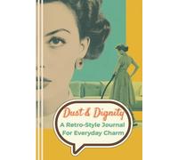 Dust & Dignity Journal (Vintage Lady Series): A retro daily planner with to-do lists, notes, and checklists for tidy routines, mindful living, and everyday charm.