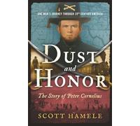 Dust & Honor: The Story of Peter Cornelius: One Man’s Journey Through 19th Century America (The Cornelius-Gilley Saga)
