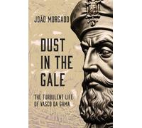 DUST IN THE GALE:: THE TURBULENT LIFE OF VASCO DA GAMA