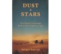 Dust & Stars: Overland Crossings Before the Highway Age