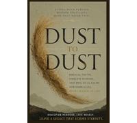 DUST TO DUST: Biblical Truth, Timeless Wisdom, and Practical Faith for Embracing Every Season of Life
