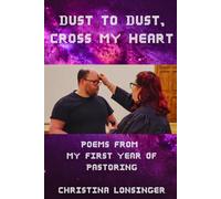 Dust to Dust, Cross My Heart: Poems From My First Year of Pastoring