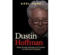 Dustin Hoffman: Rising Through Challenges and Triumphs - An Independent Biography (Stories That Left an Imprint)