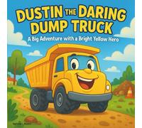 Dustin the Daring Dump Truck: Children's Book| A Big Dump Truck Adventure with a Bright Yellow Hero| 30 pages| For Ages 3-8 years old. (Childrens Books)