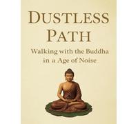 Dustless Path: Walking with the Buddha in an Age of Noise
