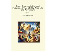 Dusty Diamonds Cut and Polished: A Tale of City Arab Life and Adventure (Classic Books)