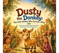 Dusty the Donkey: The Little Donkey Who Carried a King: A Heartwarming Palm Sunday Story for Kids About Purpose, Faith, and Being Chosen