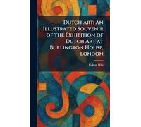 Dutch Art: An Illustrated Souvenir of the Exhibition of Dutch Art at Burlington House, London