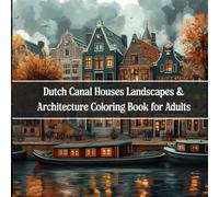 Dutch Canal Houses Coloring Book for Adults: 40+ Charming Grayscale Scenes of Amsterdam Architecture, Cobblestone Streets & Scenic Waterways