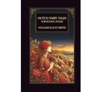 Dutch Fairy Tales for Young Folks: The Classic Dutch Fairy Tales Collection, Featuring Mermaids, Elves, and Old Holland Folk Stories for Young Adults and Children