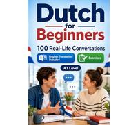 Dutch for Beginners A1: Everyday Dialogues for Dutch, Greetings, Food, Shopping, Travel, Work, English Translation, Vocabulary and Exercises for Students and Adults