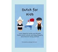 Dutch for Kids: Learn Essential Words and Phrases, Explore Dutch Culture, and Enjoy Engaging Activities for Young Learners