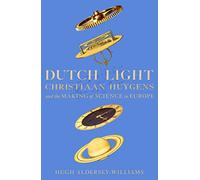 Dutch Light: Christiaan Huygens and the Making of Science in Europe
