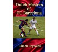 Dutch Masters of FC Barcelona: Total Football, Cruyff, and the Dutch Legacy That Changed a Club Forever