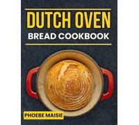 dutch oven bread cookbook: 150+ Bread Recipe Creations with Techniques for Every Texture and Taste