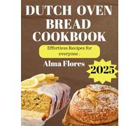 DUTCH OVEN BREAD COOKBOOK 2025: Effortless Recipes For Everyone