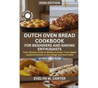 Dutch Oven Bread Cookbook for Beginners and Baking Enthusiasts: Your Ultimate Guide to Baking at Home: From Simple Sandwich Breads to Sourdough and ... Complete Cookbook for Everyday Lifestyle)