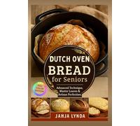 DUTCH OVEN BREAD for Seniors: Advanced Techniques Master Loaves & Artisan Perfection