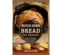 DUTCH OVEN BREAD for Seniors: Advanced Techniques Master Loaves & Artisan Perfection