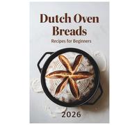 Dutch Oven Breads Recipes for Beginners 2026: A Beginner's Guide to Simple, No-Fuss Loaves
