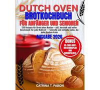 Dutch Oven Brotkochbuch für Anfänger und Senioren: 120 Rezepte für Brote ohne Kneten - süß, herzhaft und voller Geschmack für jede Mahlzeit - Schnelle ... 35-Tage-Brot-Rotationsplan & Einkaufsliste