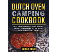 Dutch Oven Camping Cookbook: The Ultimate Campfire Cookbook with Easy and Delicious Family Recipes for Making Tasty your Outdoor Cooking