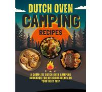 Dutch Oven Camping Recipes: A Complete Dutch Oven Camping Cookbook for Delicious Meals on Your Next Trip