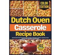 Dutch Oven Casserole Recipe Book: One Pot Comfort Classic & Breakfast Casserole Meals, Family Dinners, Chickens, Vegetarians, Sweet Desserts & More with Beginner-Friendly Guides